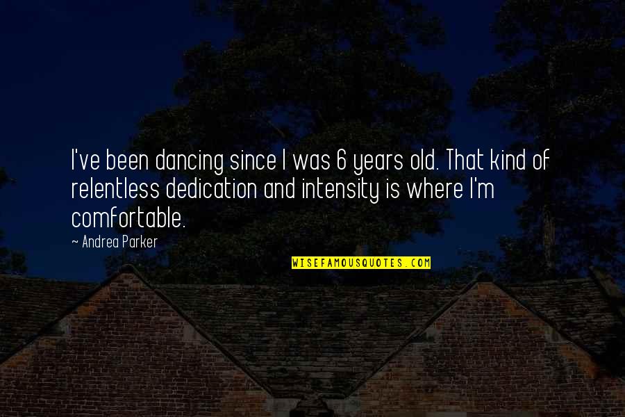 You Need Peace To Sleep Quotes By Andrea Parker: I've been dancing since I was 6 years You Need Peace To Sleep Quotes By Andrea Parker: I've been dancing since I was 6 years