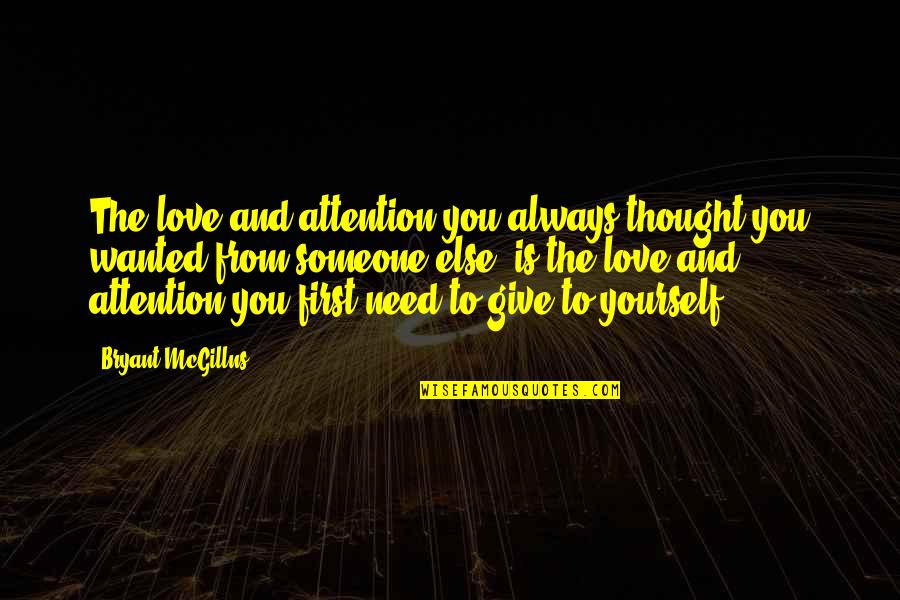You Need Someone To Love You Quotes By Bryant McGillns: The love and attention you always thought you You Need Someone To Love You Quotes By Bryant McGillns: The love and attention you always thought you