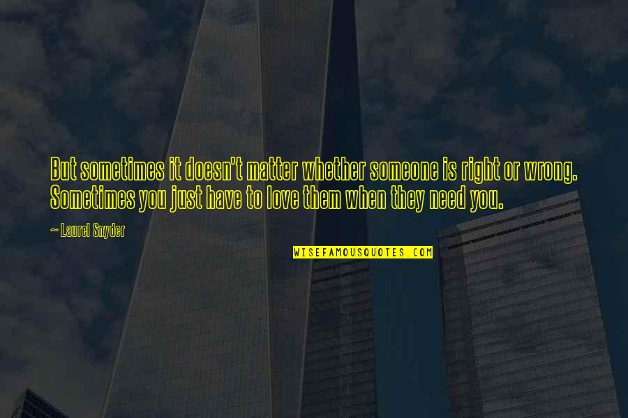 You Need Someone To Love You Quotes By Laurel Snyder: But sometimes it doesn't matter whether someone is You Need Someone To Love You Quotes By Laurel Snyder: But sometimes it doesn't matter whether someone is