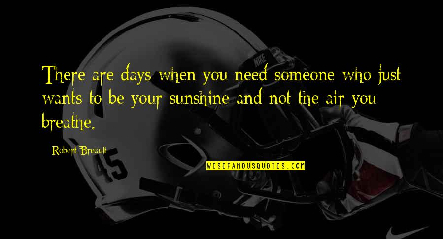 You Need Someone To Love You Quotes By Robert Breault: There are days when you need someone who You Need Someone To Love You Quotes By Robert Breault: There are days when you need someone who