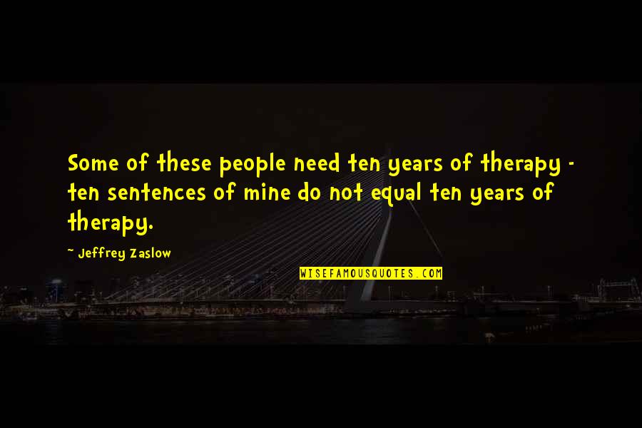 You Need Therapy Quotes By Jeffrey Zaslow: Some of these people need ten years of