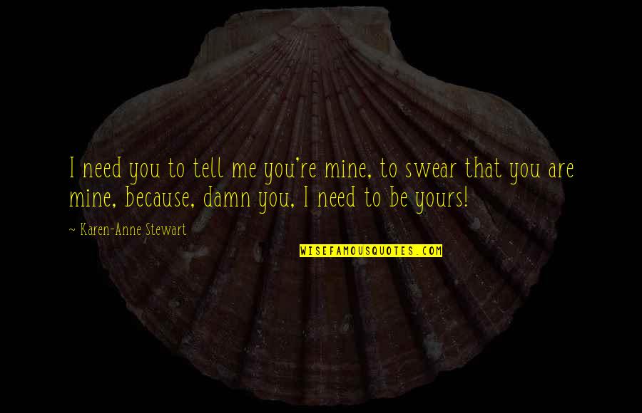 You Need To Be Strong Quotes By Karen-Anne Stewart: I need you to tell me you're mine,
