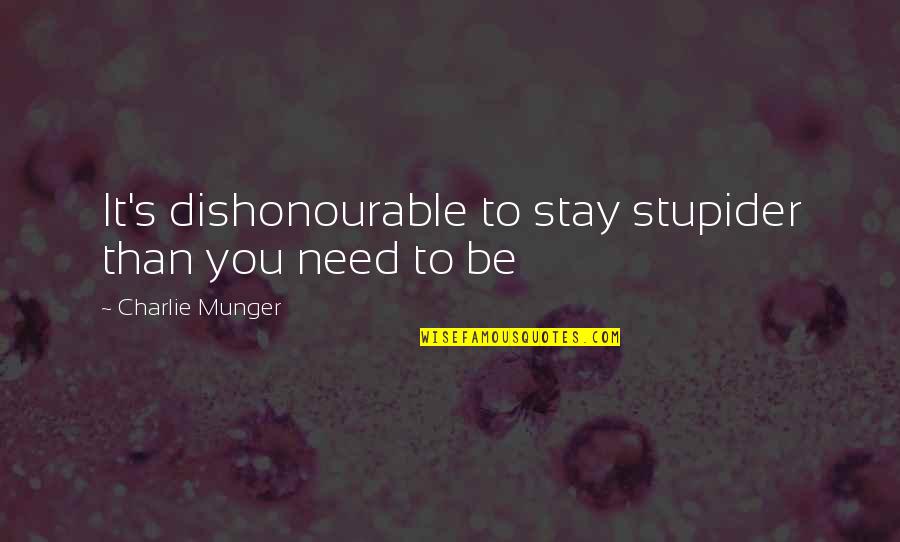 You Need To Be You Quotes By Charlie Munger: It's dishonourable to stay stupider than you need