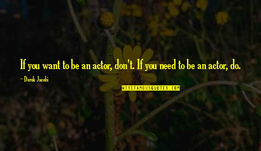 You Need To Be You Quotes By Derek Jacobi: If you want to be an actor, don't.