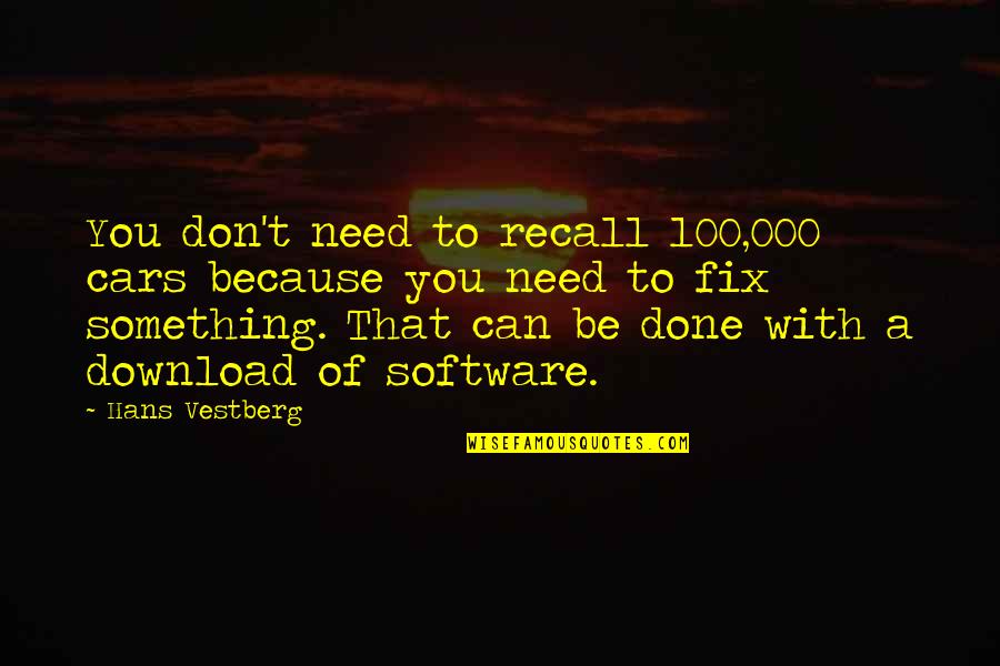 You Need To Be You Quotes By Hans Vestberg: You don't need to recall 100,000 cars because