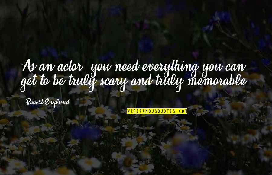 You Need To Be You Quotes By Robert Englund: As an actor, you need everything you can
