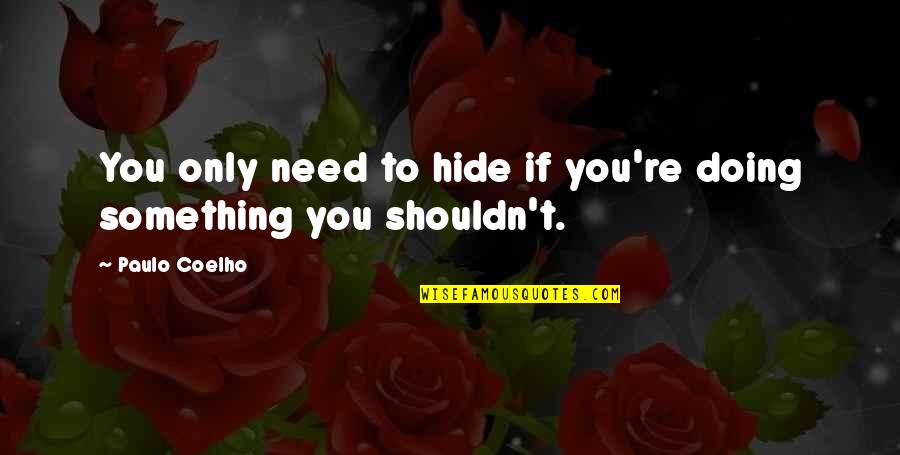 You Need To Quotes By Paulo Coelho: You only need to hide if you're doing