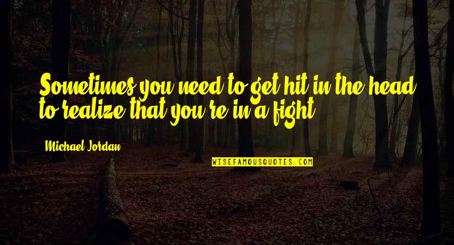 You Need To Realize Quotes By Michael Jordan: Sometimes you need to get hit in the