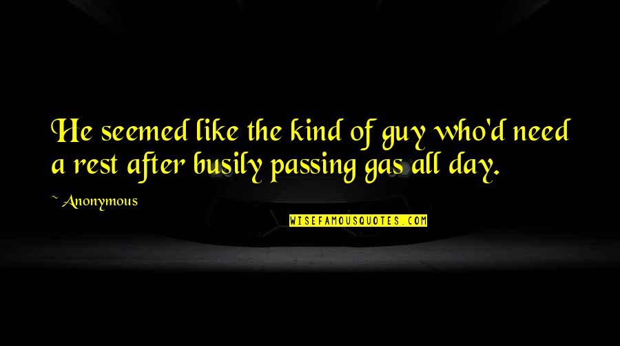 You Need To Rest Quotes By Anonymous: He seemed like the kind of guy who'd