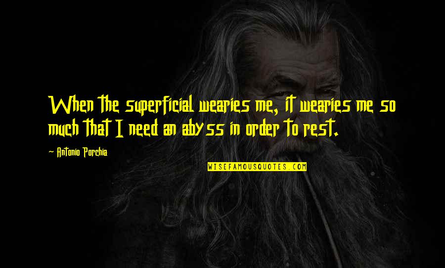 You Need To Rest Quotes By Antonio Porchia: When the superficial wearies me, it wearies me