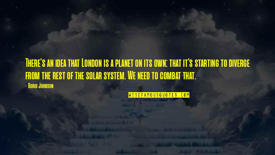 You Need To Rest Quotes By Boris Johnson: There's an idea that London is a planet