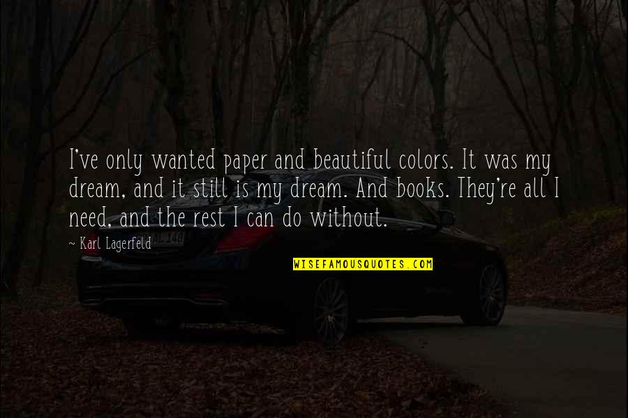 You Need To Rest Quotes By Karl Lagerfeld: I've only wanted paper and beautiful colors. It