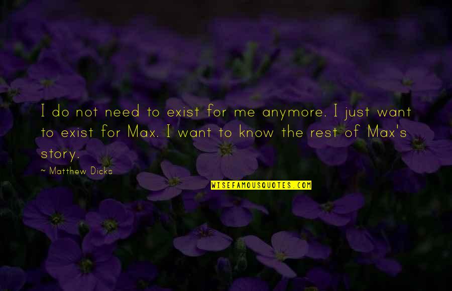 You Need To Rest Quotes By Matthew Dicks: I do not need to exist for me