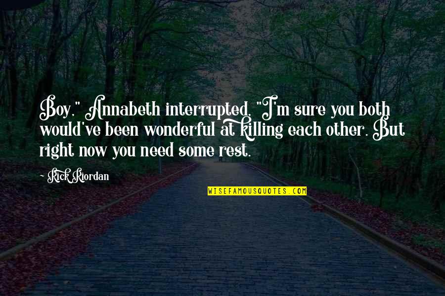 You Need To Rest Quotes By Rick Riordan: Boy," Annabeth interrupted, "I'm sure you both would've