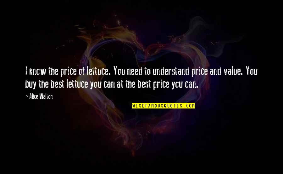 You Need To Understand Quotes By Alice Walton: I know the price of lettuce. You need