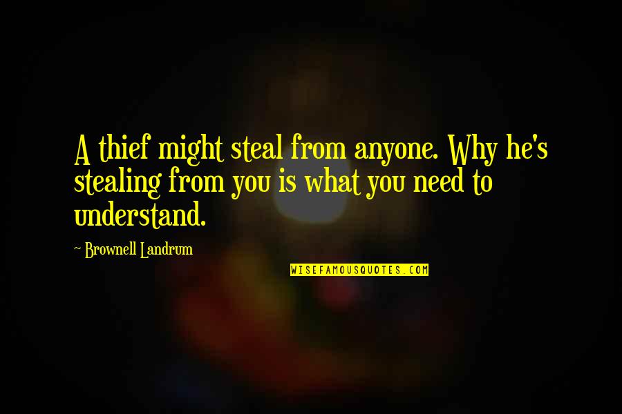 You Need To Understand Quotes By Brownell Landrum: A thief might steal from anyone. Why he's