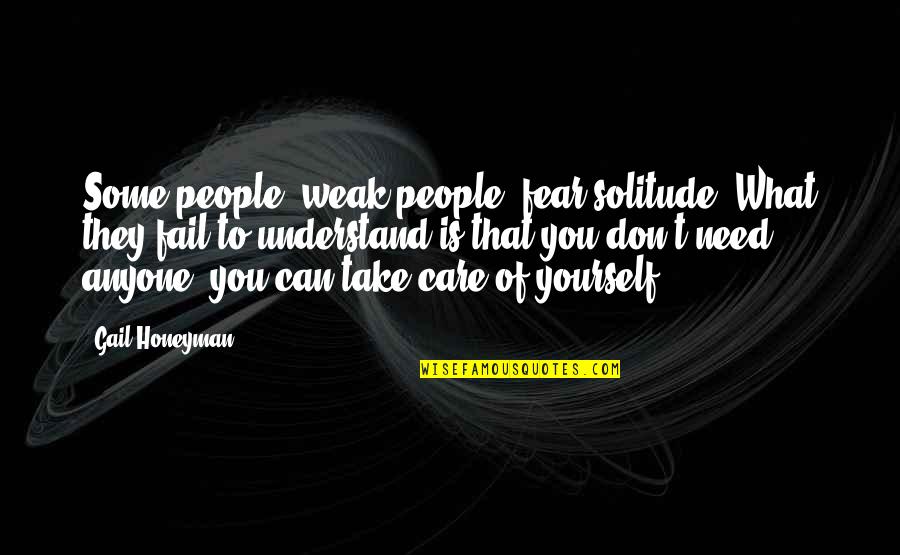 You Need To Understand Quotes By Gail Honeyman: Some people, weak people, fear solitude. What they