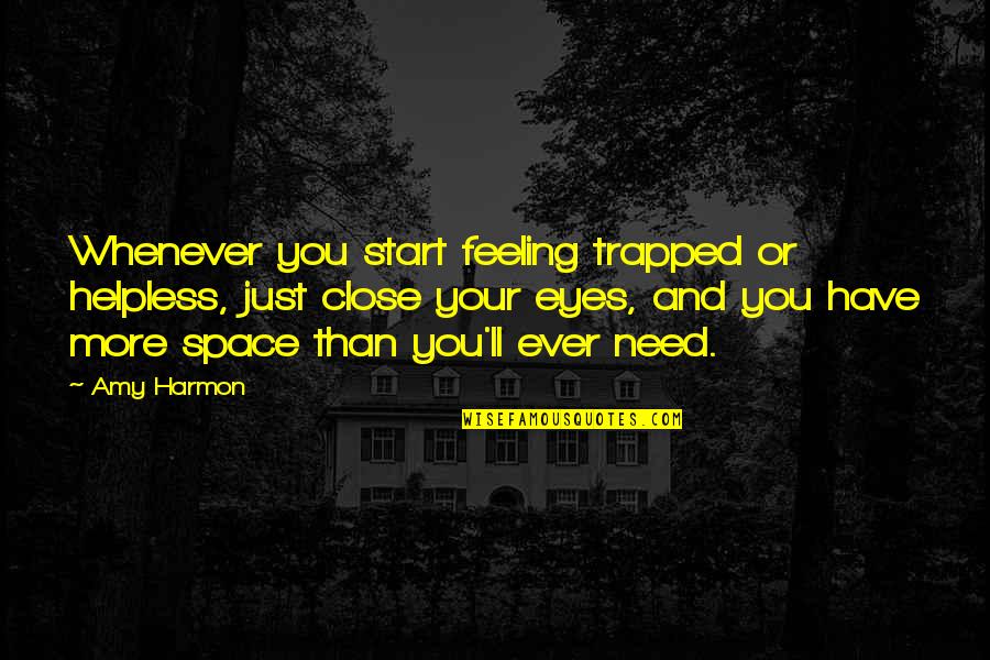 You Need Your Space Quotes By Amy Harmon: Whenever you start feeling trapped or helpless, just