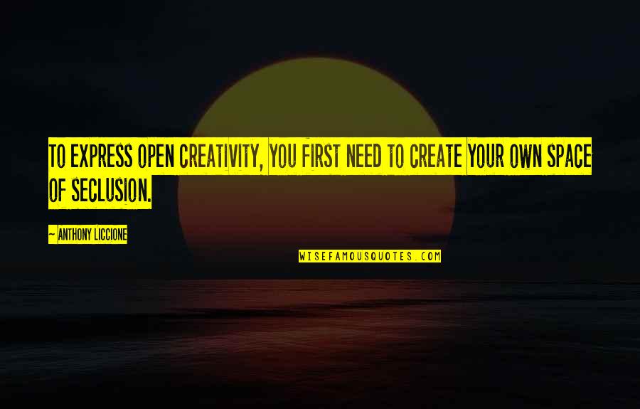 You Need Your Space Quotes By Anthony Liccione: To express open creativity, you first need to