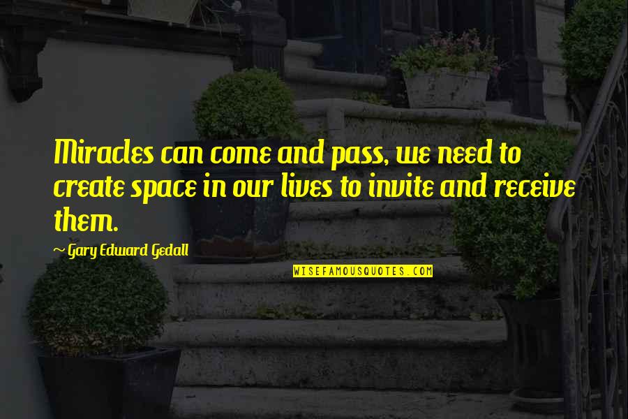 You Need Your Space Quotes By Gary Edward Gedall: Miracles can come and pass, we need to