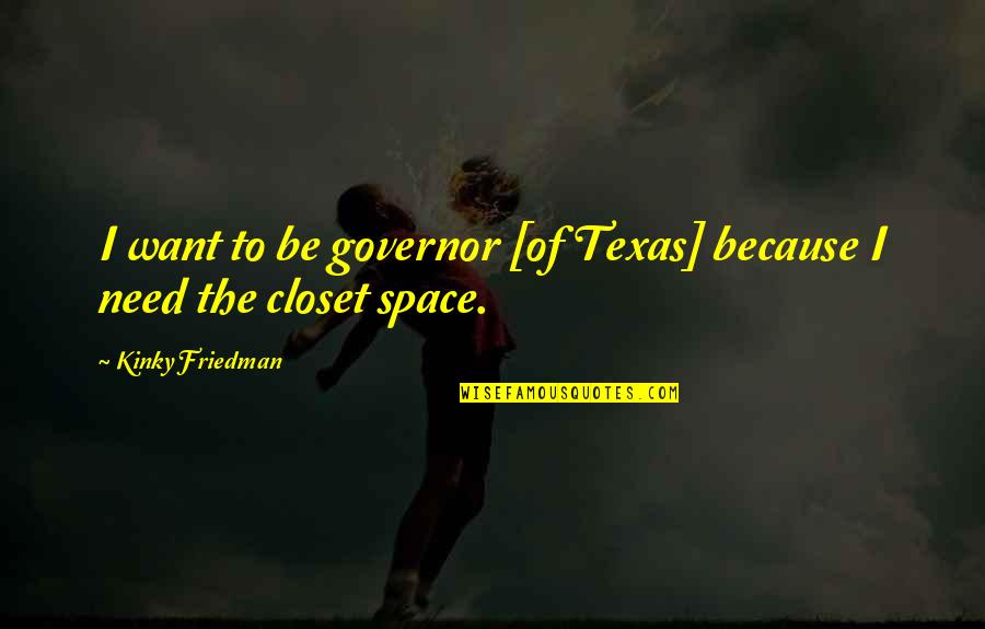 You Need Your Space Quotes By Kinky Friedman: I want to be governor [of Texas] because