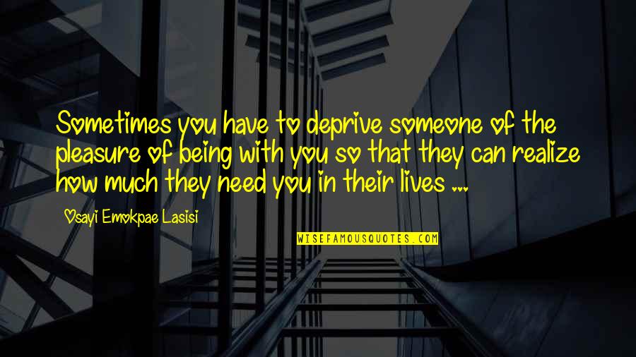 You Need Your Space Quotes By Osayi Emokpae Lasisi: Sometimes you have to deprive someone of the
