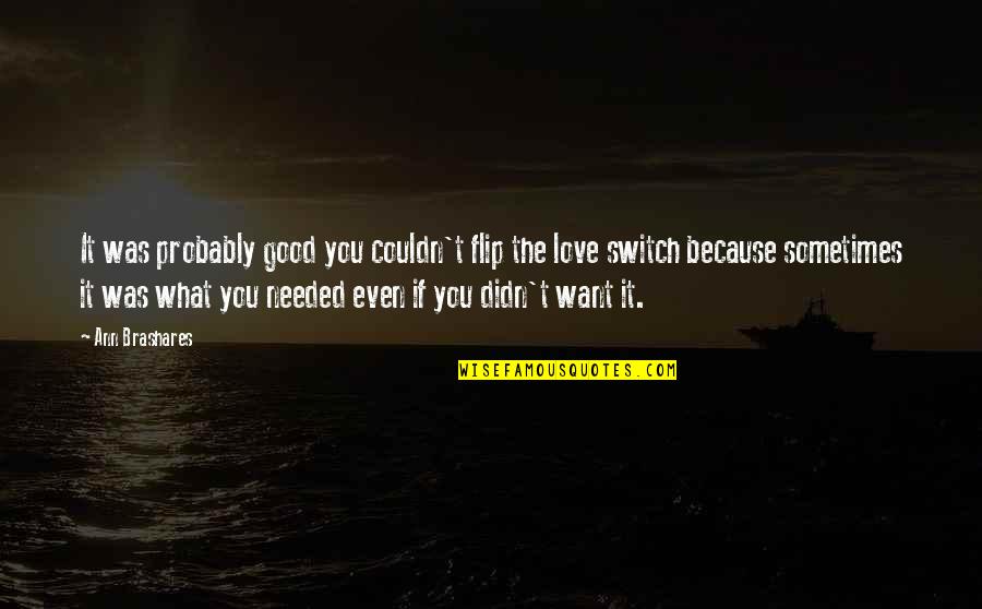 You Needed Love Quotes By Ann Brashares: It was probably good you couldn't flip the