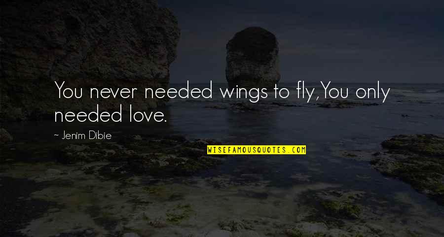 You Needed Love Quotes By Jenim Dibie: You never needed wings to fly,You only needed