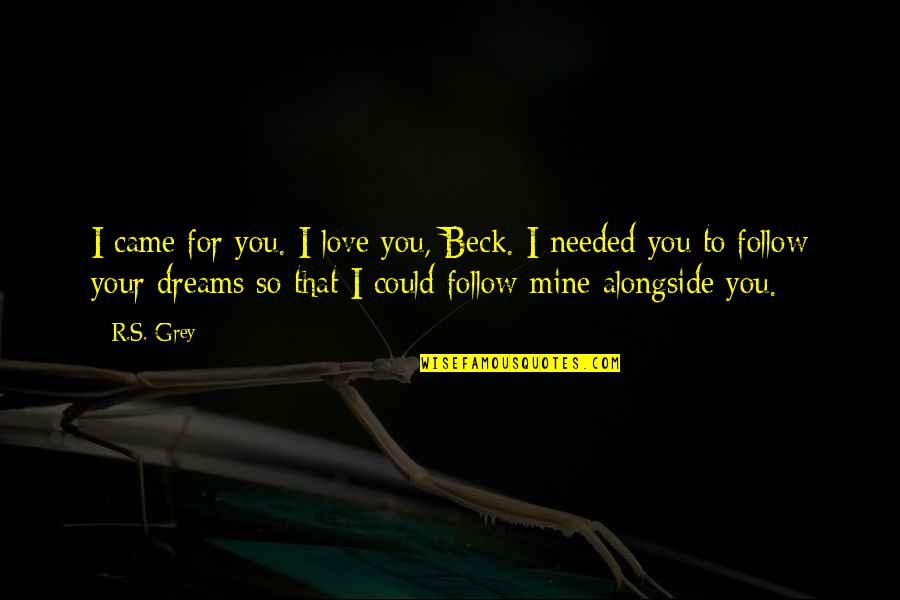 You Needed Love Quotes By R.S. Grey: I came for you. I love you, Beck.