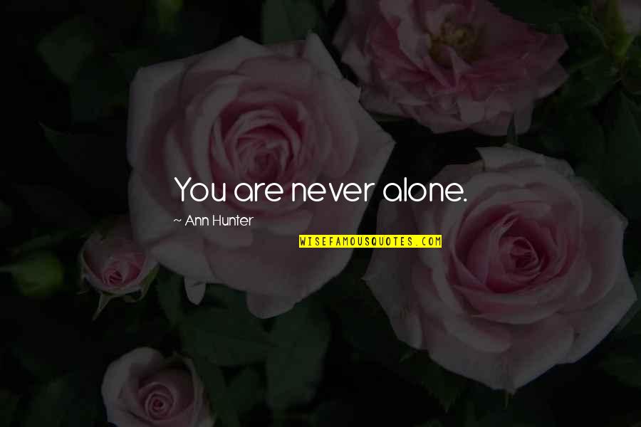 You Never Alone Quotes By Ann Hunter: You are never alone. You Never Alone Quotes By Ann Hunter: You are never alone.