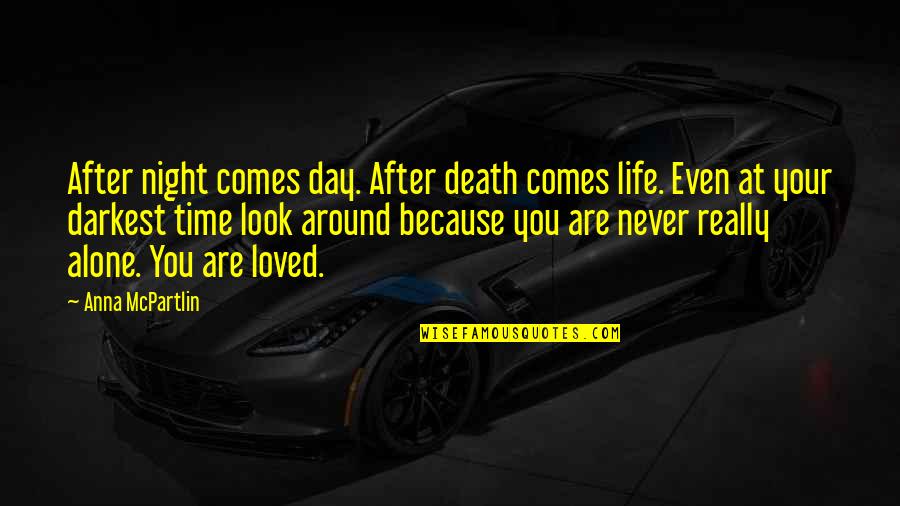 You Never Alone Quotes By Anna McPartlin: After night comes day. After death comes life. You Never Alone Quotes By Anna McPartlin: After night comes day. After death comes life.