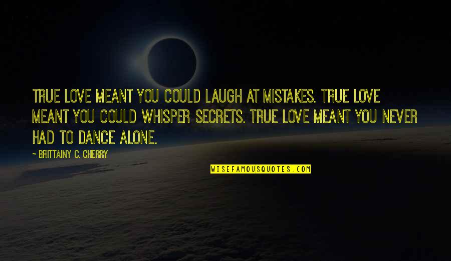 You Never Alone Quotes By Brittainy C. Cherry: True love meant you could laugh at mistakes. You Never Alone Quotes By Brittainy C. Cherry: True love meant you could laugh at mistakes.