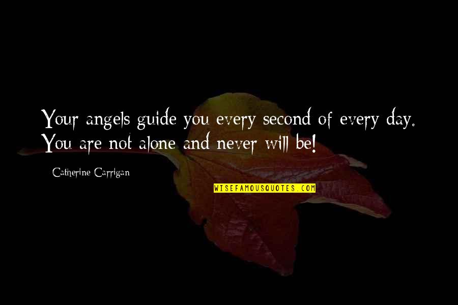 You Never Alone Quotes By Catherine Carrigan: Your angels guide you every second of every You Never Alone Quotes By Catherine Carrigan: Your angels guide you every second of every