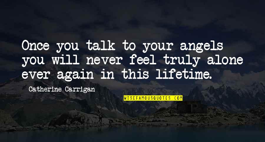 You Never Alone Quotes By Catherine Carrigan: Once you talk to your angels you will You Never Alone Quotes By Catherine Carrigan: Once you talk to your angels you will