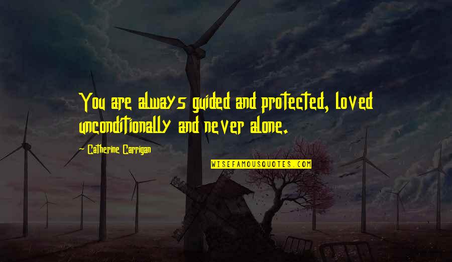 You Never Alone Quotes By Catherine Carrigan: You are always guided and protected, loved unconditionally