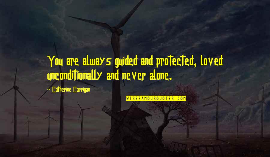You Never Alone Quotes By Catherine Carrigan: You are always guided and protected, loved unconditionally You Never Alone Quotes By Catherine Carrigan: You are always guided and protected, loved unconditionally