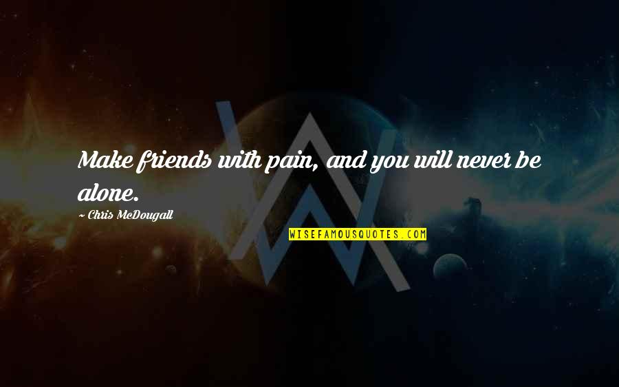 You Never Alone Quotes By Chris McDougall: Make friends with pain, and you will never You Never Alone Quotes By Chris McDougall: Make friends with pain, and you will never