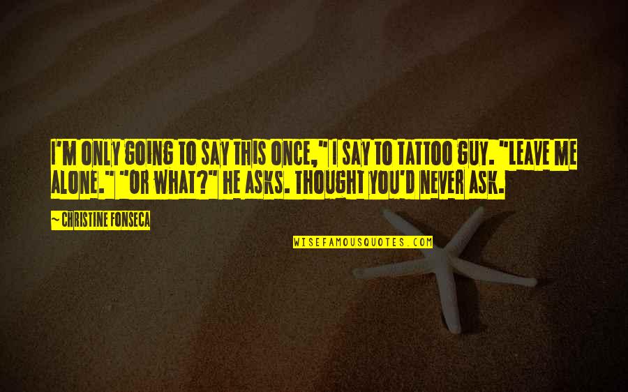 You Never Alone Quotes By Christine Fonseca: I'm only going to say this once," I You Never Alone Quotes By Christine Fonseca: I'm only going to say this once," I