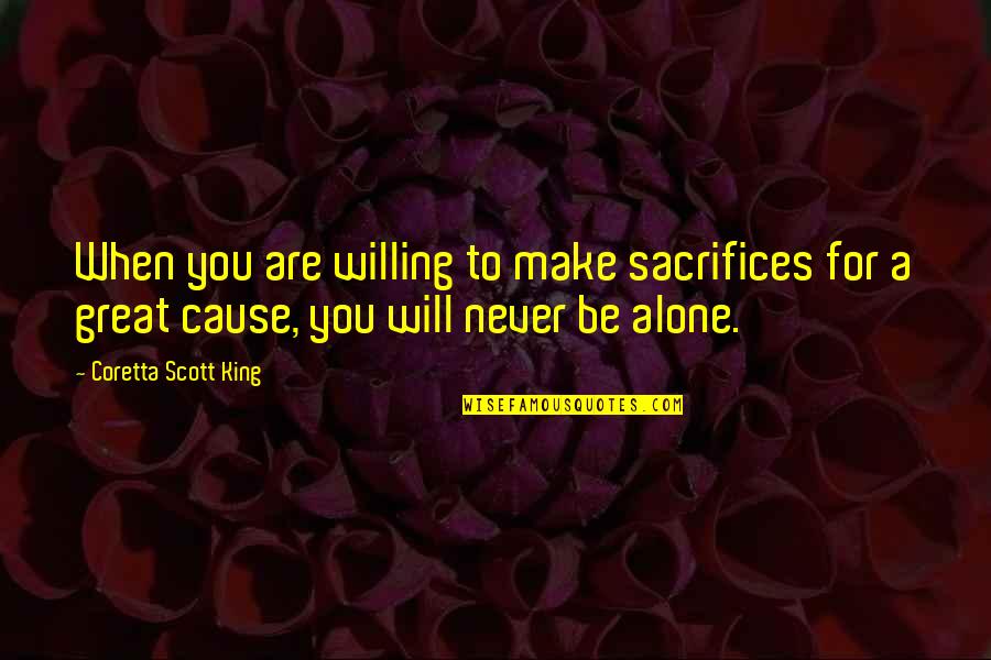 You Never Alone Quotes By Coretta Scott King: When you are willing to make sacrifices for You Never Alone Quotes By Coretta Scott King: When you are willing to make sacrifices for