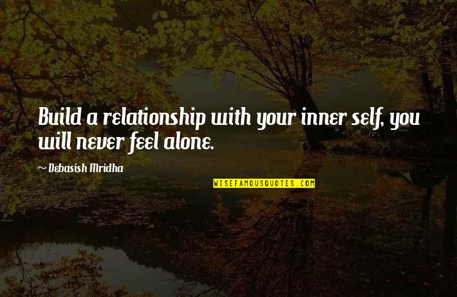 You Never Alone Quotes By Debasish Mridha: Build a relationship with your inner self, you You Never Alone Quotes By Debasish Mridha: Build a relationship with your inner self, you