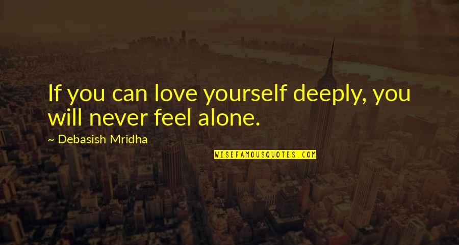 You Never Alone Quotes By Debasish Mridha: If you can love yourself deeply, you will You Never Alone Quotes By Debasish Mridha: If you can love yourself deeply, you will