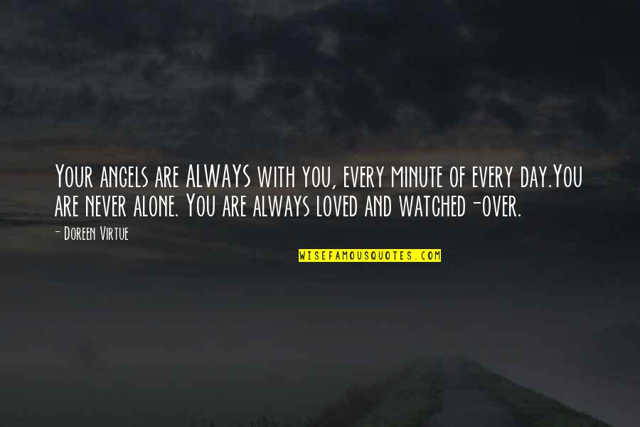 You Never Alone Quotes By Doreen Virtue: Your angels are ALWAYS with you, every minute You Never Alone Quotes By Doreen Virtue: Your angels are ALWAYS with you, every minute