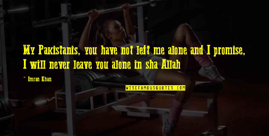 You Never Alone Quotes By Imran Khan: My Pakistanis, you have not left me alone You Never Alone Quotes By Imran Khan: My Pakistanis, you have not left me alone