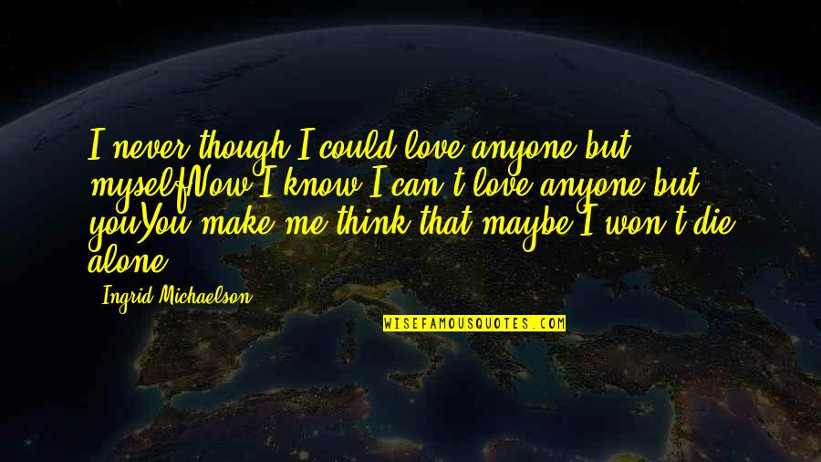 You Never Alone Quotes By Ingrid Michaelson: I never though I could love anyone but You Never Alone Quotes By Ingrid Michaelson: I never though I could love anyone but