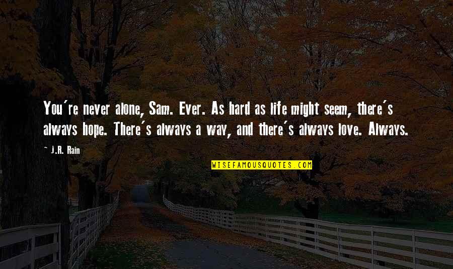 You Never Alone Quotes By J.R. Rain: You're never alone, Sam. Ever. As hard as You Never Alone Quotes By J.R. Rain: You're never alone, Sam. Ever. As hard as