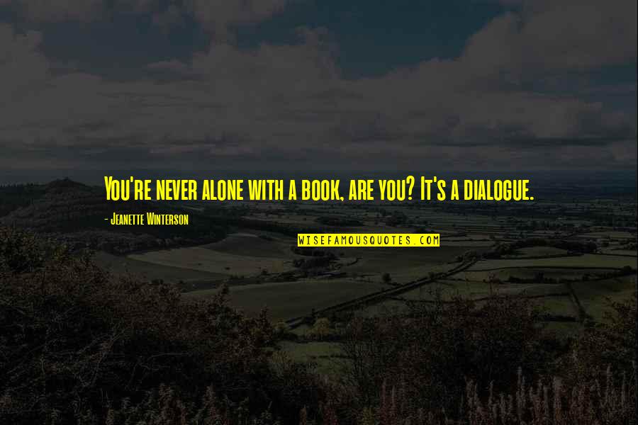 You Never Alone Quotes By Jeanette Winterson: You're never alone with a book, are you? You Never Alone Quotes By Jeanette Winterson: You're never alone with a book, are you?
