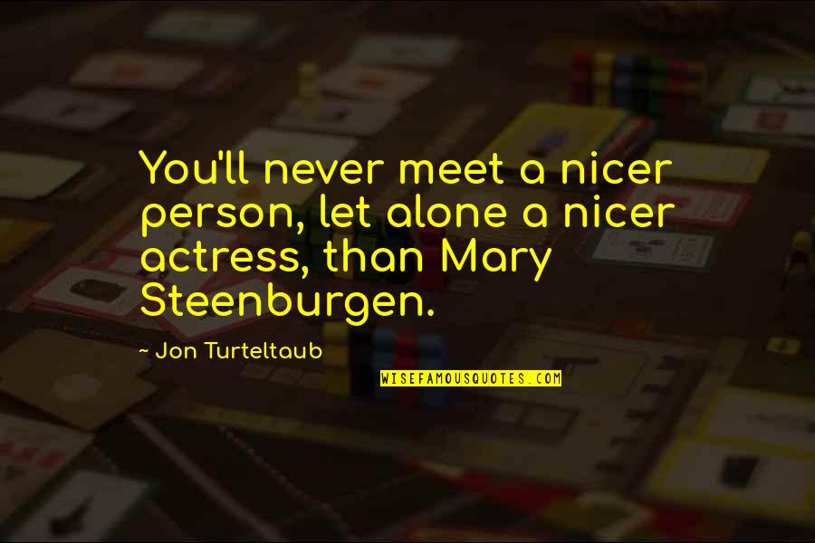 You Never Alone Quotes By Jon Turteltaub: You'll never meet a nicer person, let alone