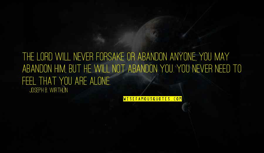 You Never Alone Quotes By Joseph B. Wirthlin: The Lord will never forsake or abandon anyone, You Never Alone Quotes By Joseph B. Wirthlin: The Lord will never forsake or abandon anyone,