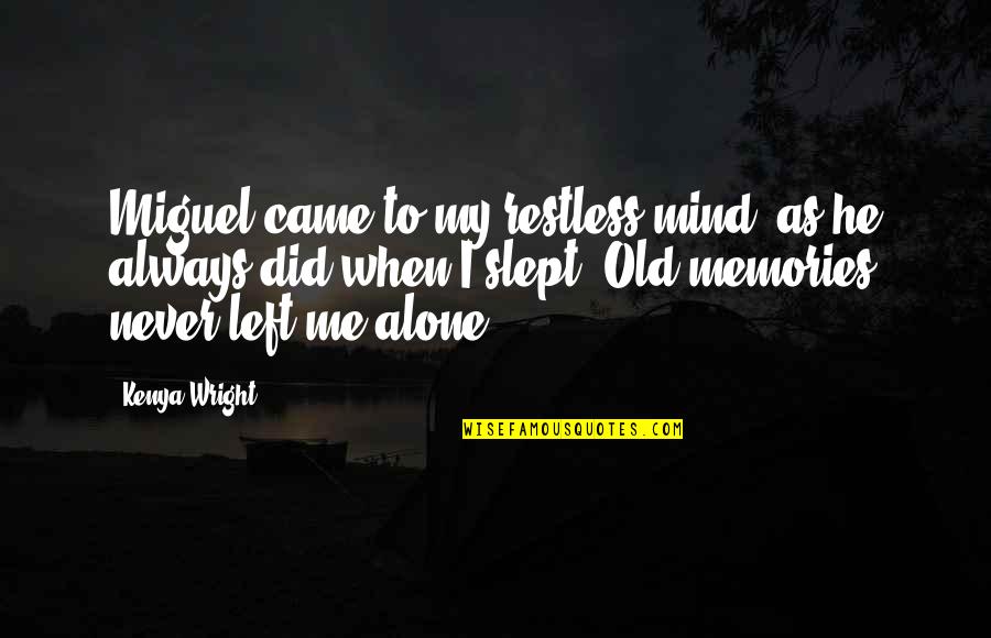 You Never Alone Quotes By Kenya Wright: Miguel came to my restless mind, as he You Never Alone Quotes By Kenya Wright: Miguel came to my restless mind, as he