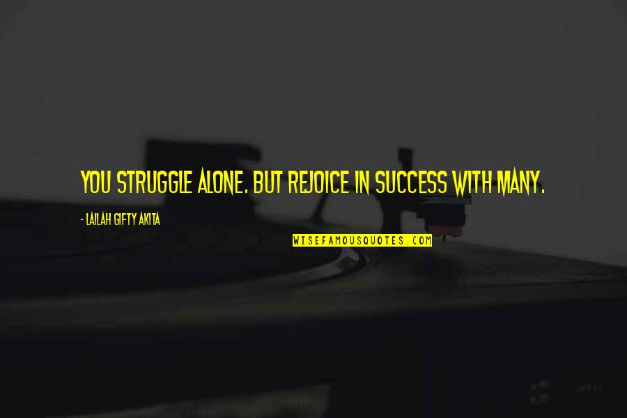 You Never Alone Quotes By Lailah Gifty Akita: You struggle alone. But rejoice in success with